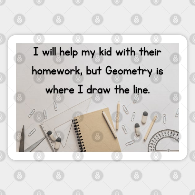 I Will Help My Kid With Their Homework But Geometry Is Where I Draw The Line Funny Pun / Dad Joke Design Poster Version (MD23Frd0021) Sticker by Maikell Designs